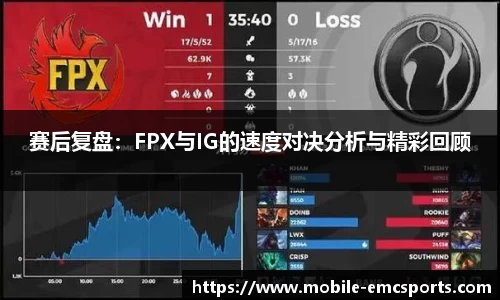 赛后复盘：FPX与IG的速度对决分析与精彩回顾